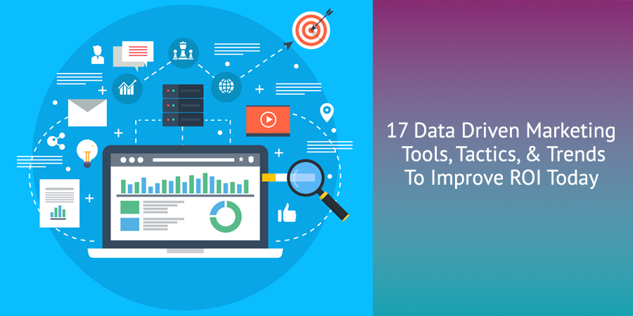 17 Data Driven Marketing Tools, Tactics, & Trends To Improve ROI Today